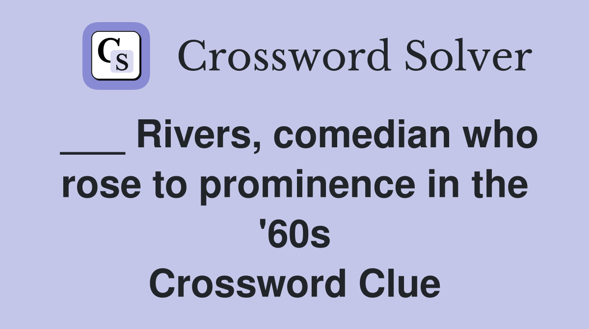 ___ Rivers, comedian who rose to prominence in the '60s Crossword Clue