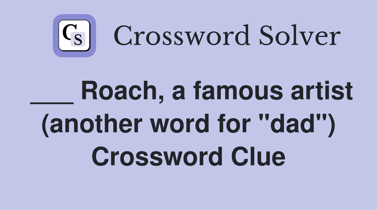 ___ Roach, a famous artist (another word for "dad") Crossword Clue