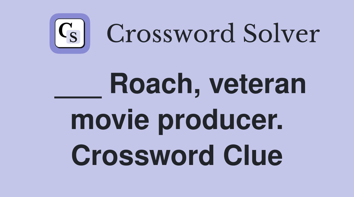 ___ Roach, veteran movie producer. Crossword Clue