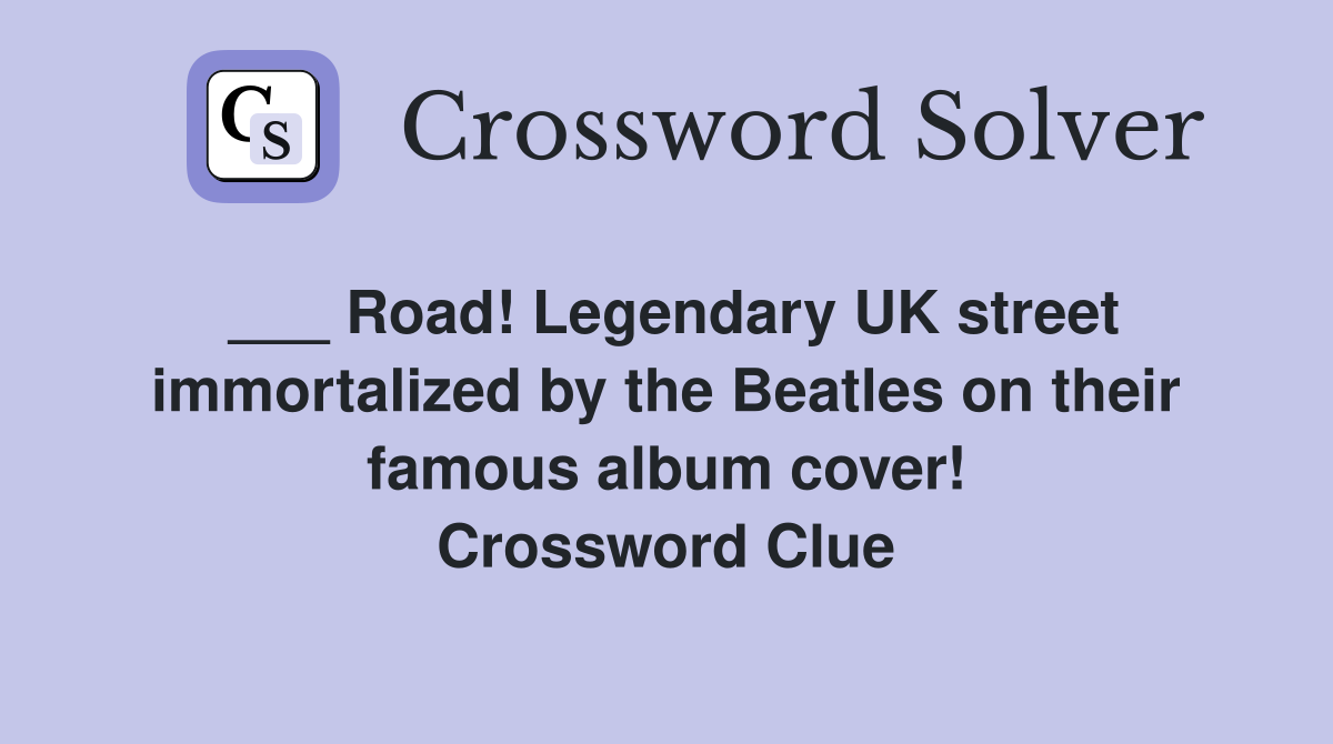 ___ Road! Legendary UK street immortalized by the Beatles on their famous album cover! Crossword Clue