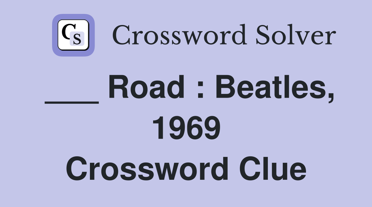 ___ Road : Beatles, 1969 Crossword Clue
