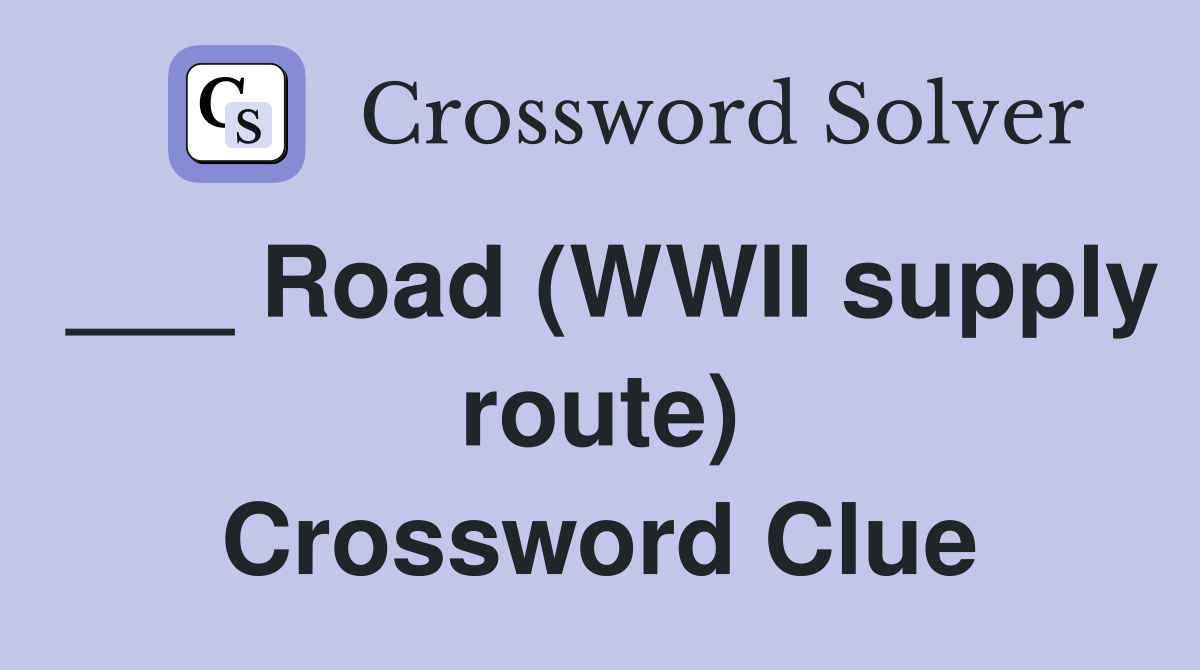 ___ Road (WWII supply route) Crossword Clue