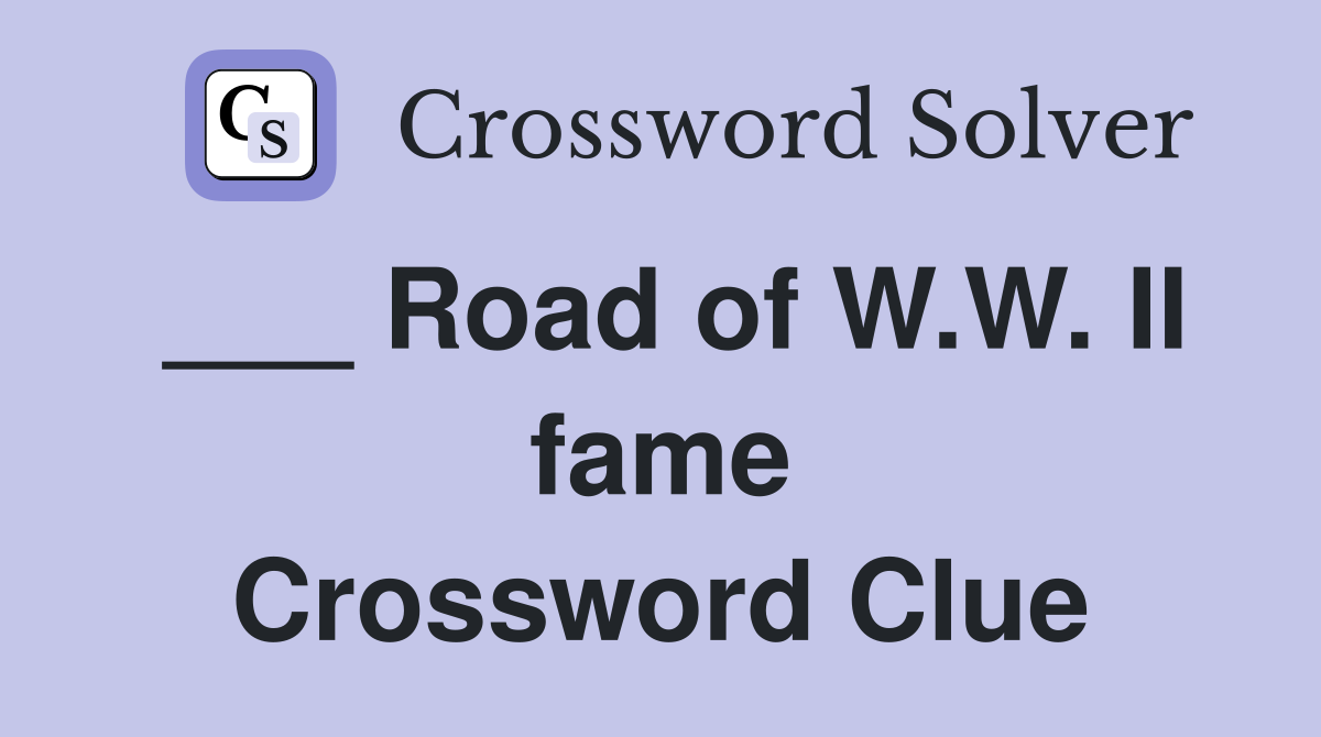 ___ Road of W.W. II fame Crossword Clue