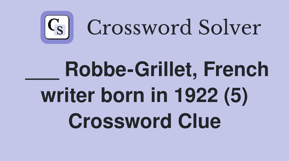 ___ Robbe-Grillet, French writer born in 1922 (5) Crossword Clue