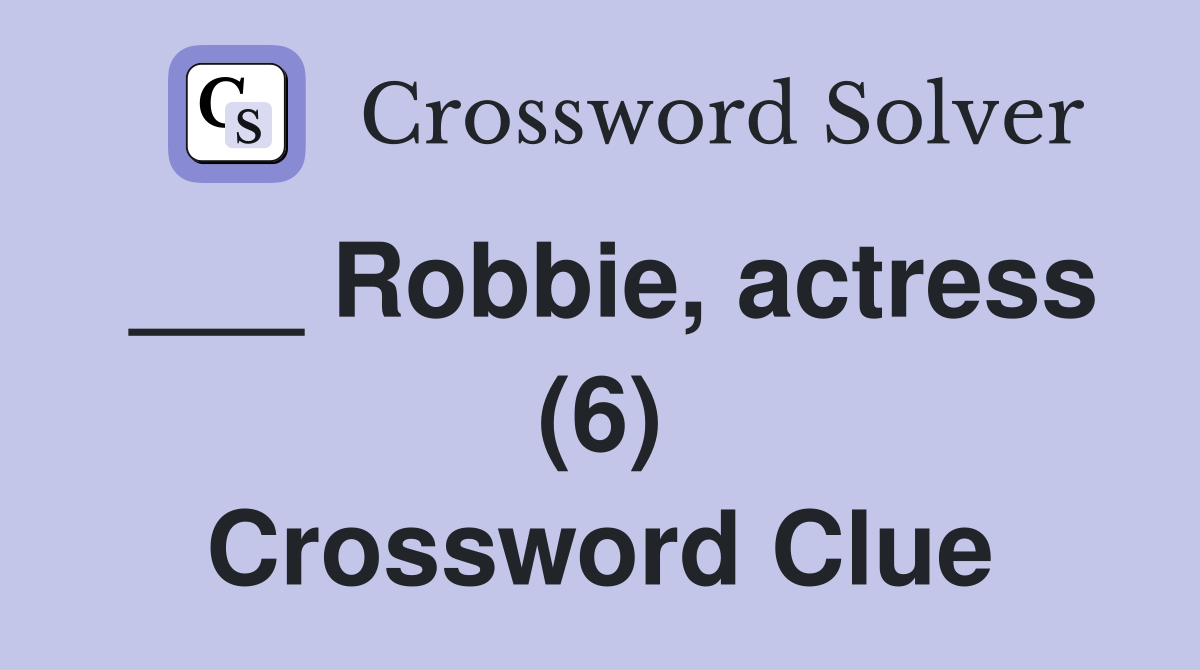 ___ Robbie, actress (6) Crossword Clue