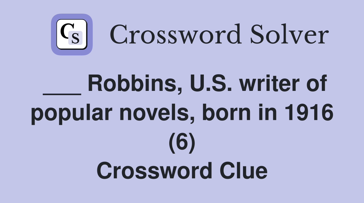 ___ Robbins, U.S. writer of popular novels, born in 1916 (6) Crossword Clue