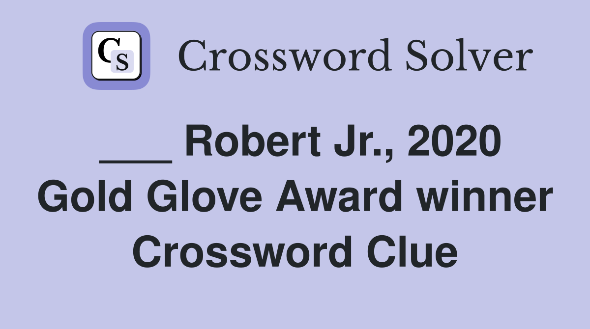 ___ Robert Jr., 2020 Gold Glove Award winner Crossword Clue