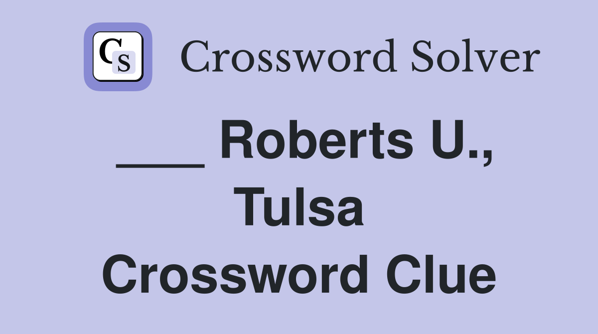 ___ Roberts U., Tulsa Crossword Clue