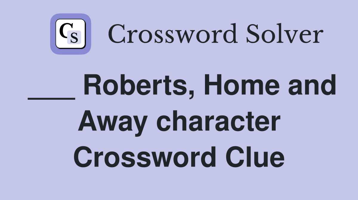 ___ Roberts, Home and Away character Crossword Clue