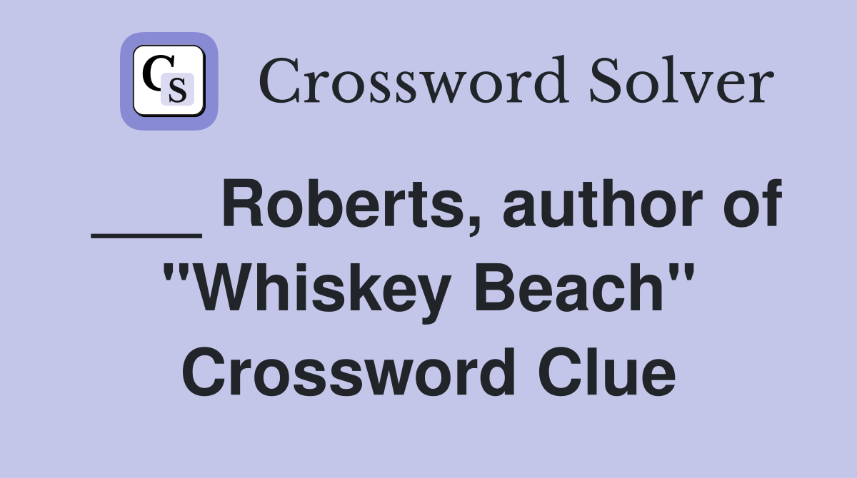 ___ Roberts, author of "Whiskey Beach" Crossword Clue