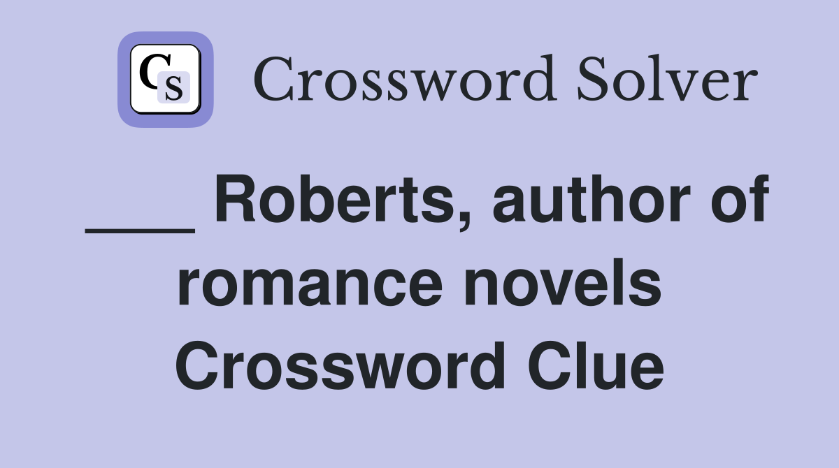 ___ Roberts, author of romance novels Crossword Clue
