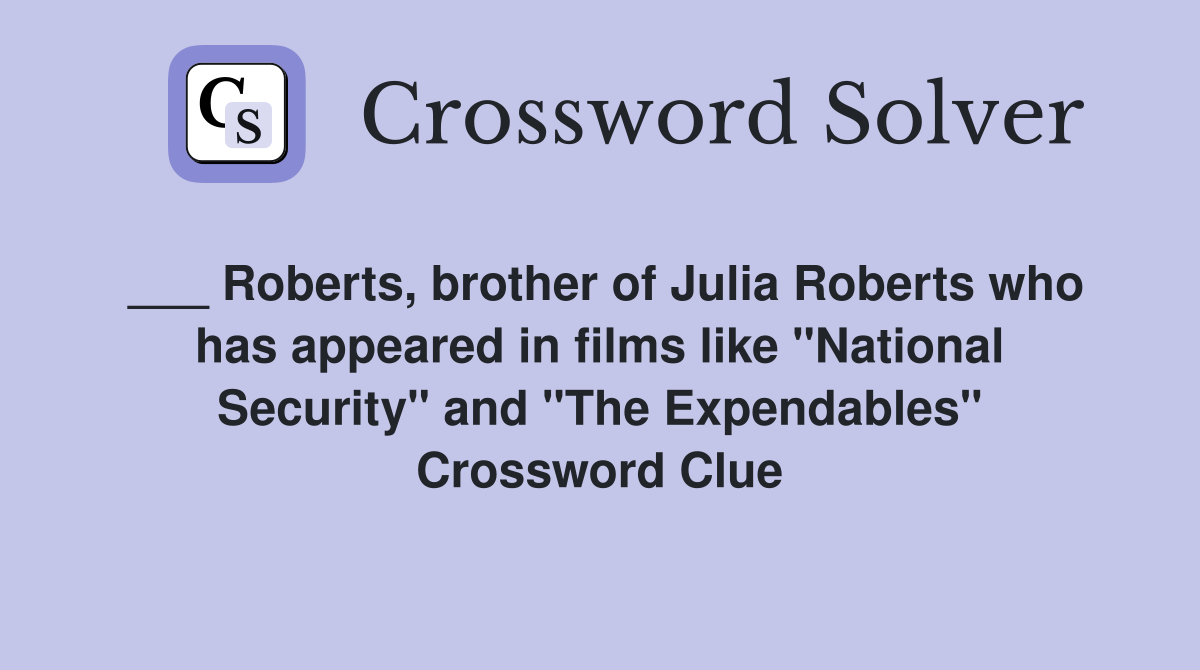 ___ Roberts, brother of Julia Roberts who has appeared in films like "National Security" and "The Expendables" Crossword Clue