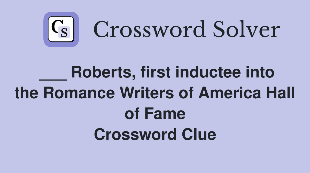 ___ Roberts, first inductee into the Romance Writers of America Hall of Fame Crossword Clue