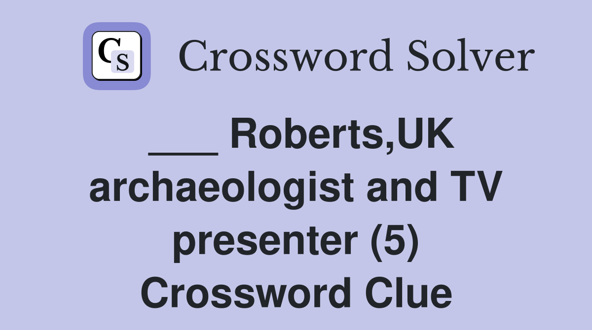 ___ Roberts,UK archaeologist and TV presenter (5) Crossword Clue