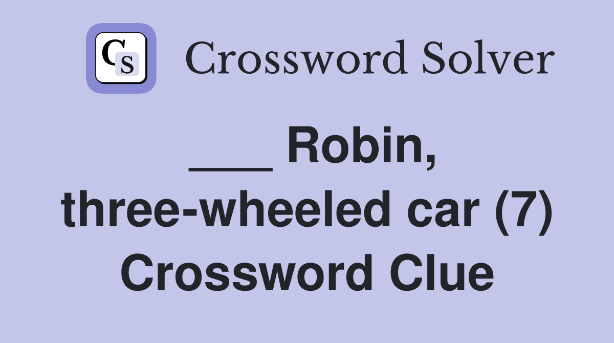 ___ Robin, three-wheeled car (7) Crossword Clue