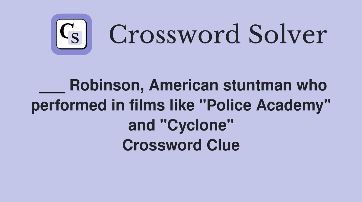 ___ Robinson, American stuntman who performed in films like "Police Academy" and "Cyclone" Crossword Clue