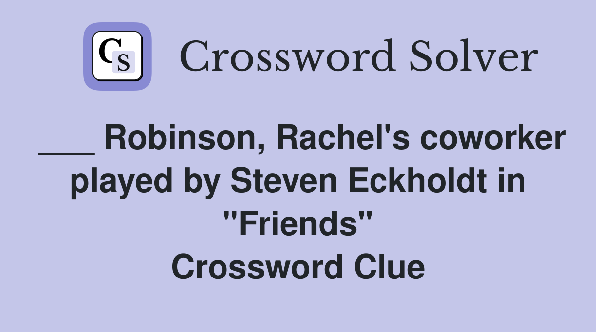 ___ Robinson, Rachel's coworker played by Steven Eckholdt in "Friends" Crossword Clue