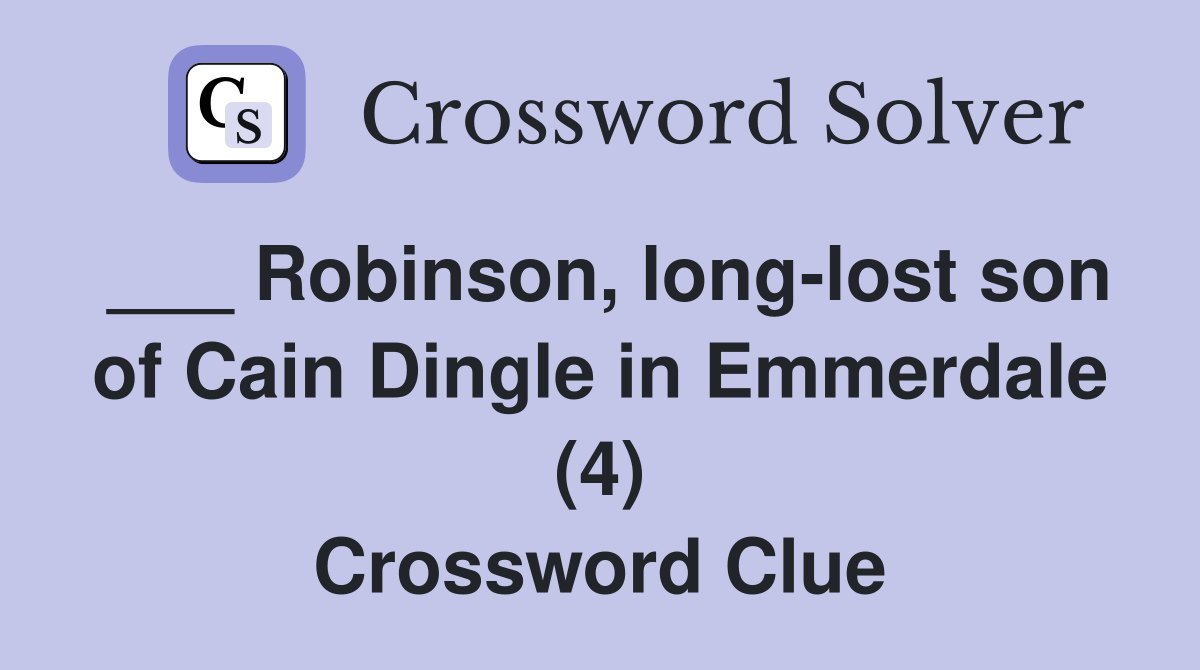 ___ Robinson, long-lost son of Cain Dingle in Emmerdale (4) Crossword Clue