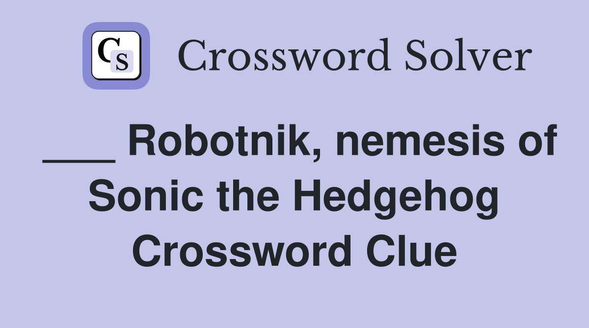 ___ Robotnik, nemesis of Sonic the Hedgehog Crossword Clue