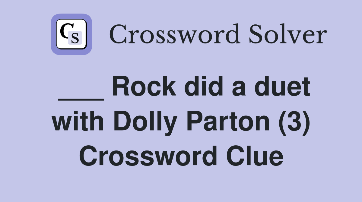 ___ Rock did a duet with Dolly Parton (3) Crossword Clue