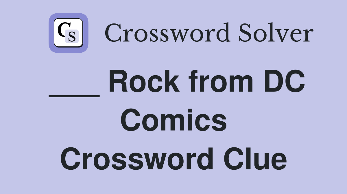 ___ Rock from DC Comics Crossword Clue