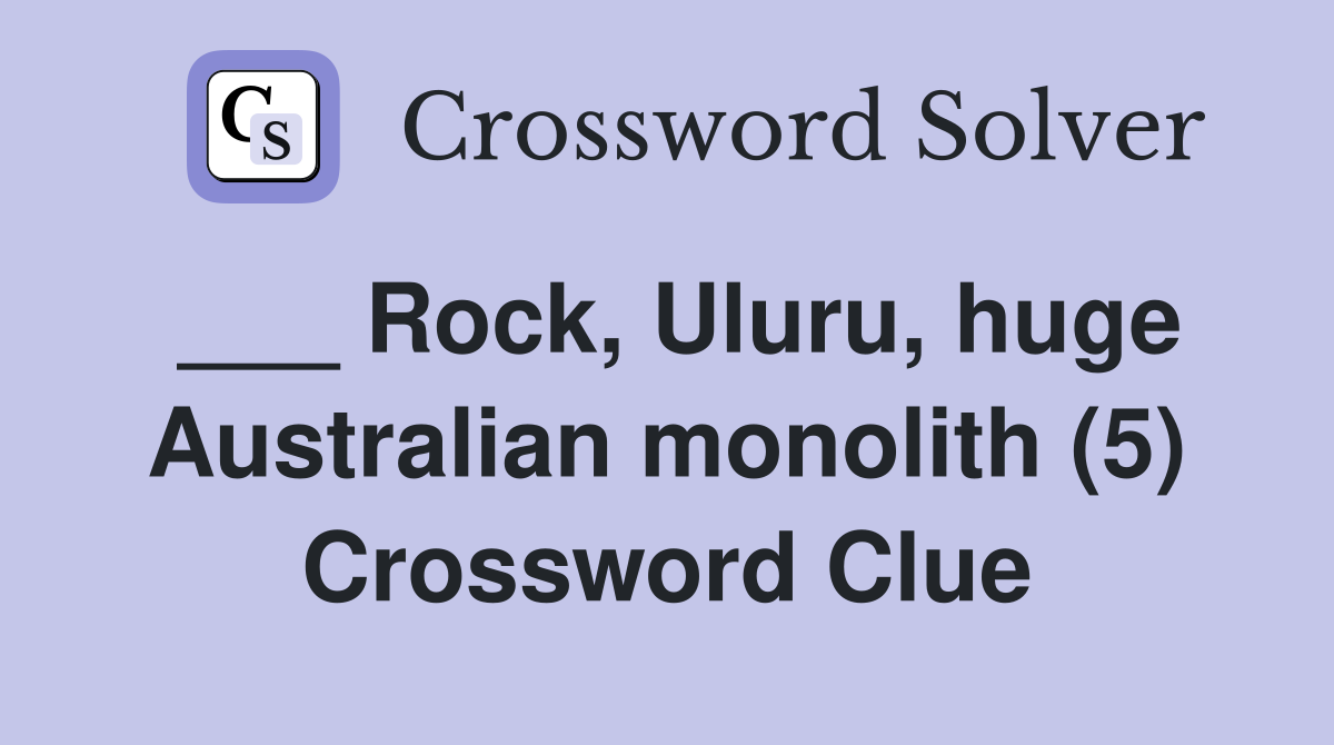 ___ Rock, Uluru, huge Australian monolith (5) Crossword Clue