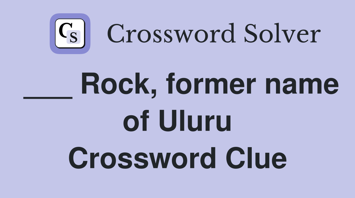___ Rock, former name of Uluru Crossword Clue