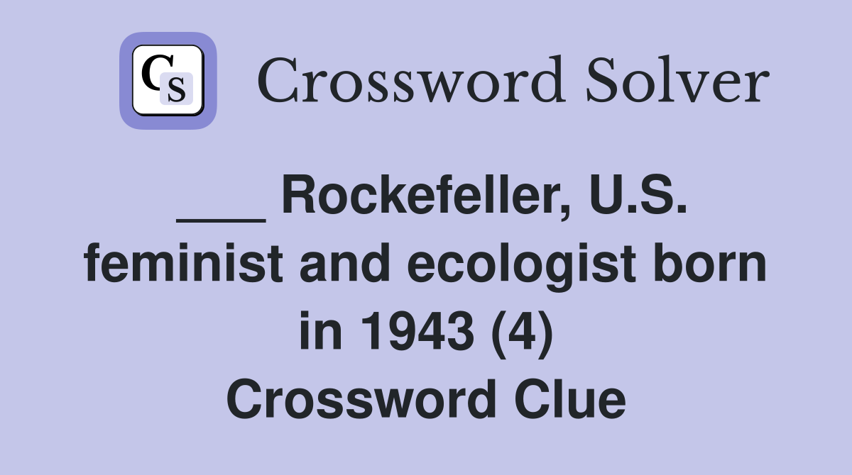 ___ Rockefeller, U.S. feminist and ecologist born in 1943 (4) Crossword Clue