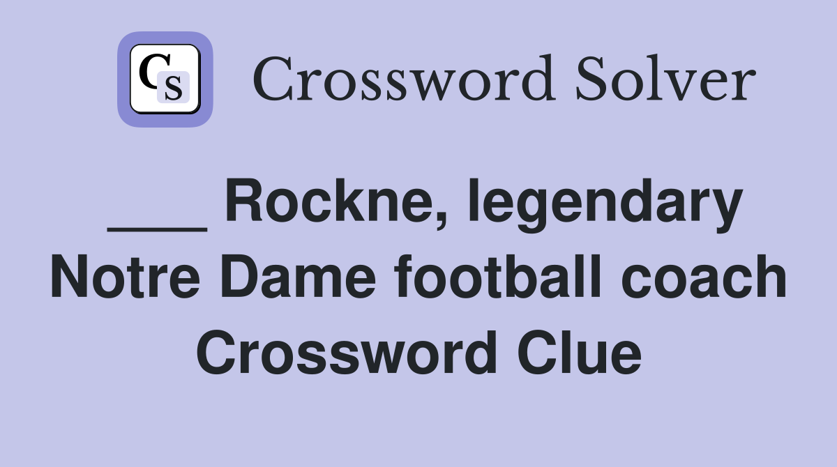 ___ Rockne, legendary Notre Dame football coach Crossword Clue