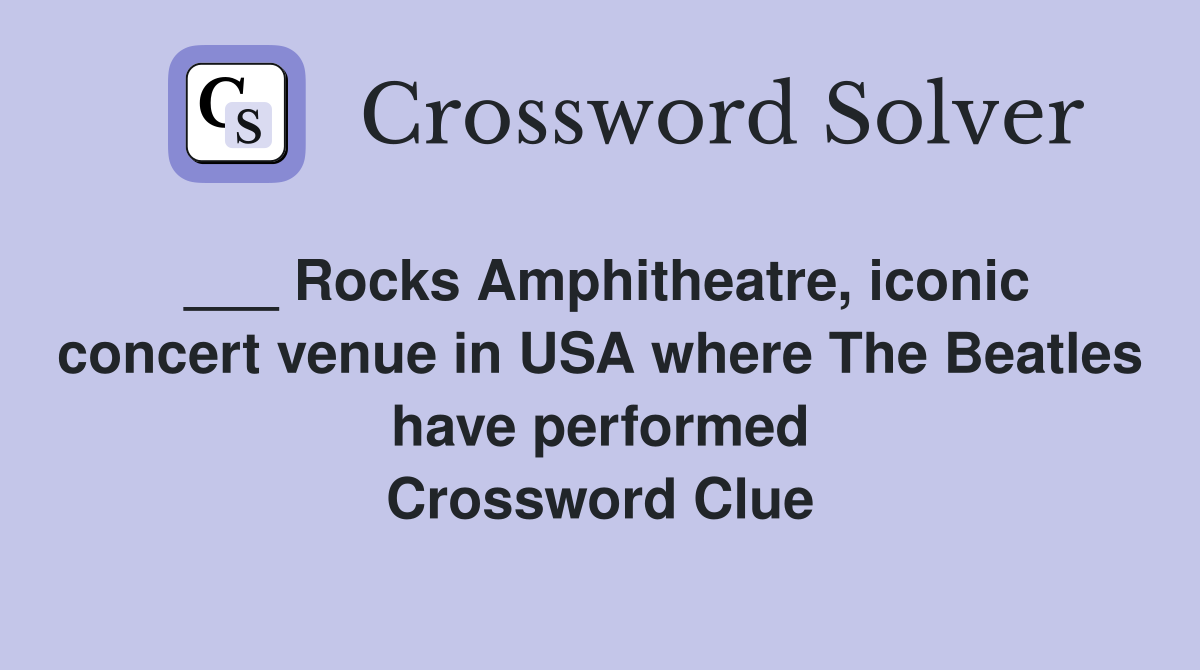 ___ Rocks Amphitheatre, iconic concert venue in USA where The Beatles have performed Crossword Clue