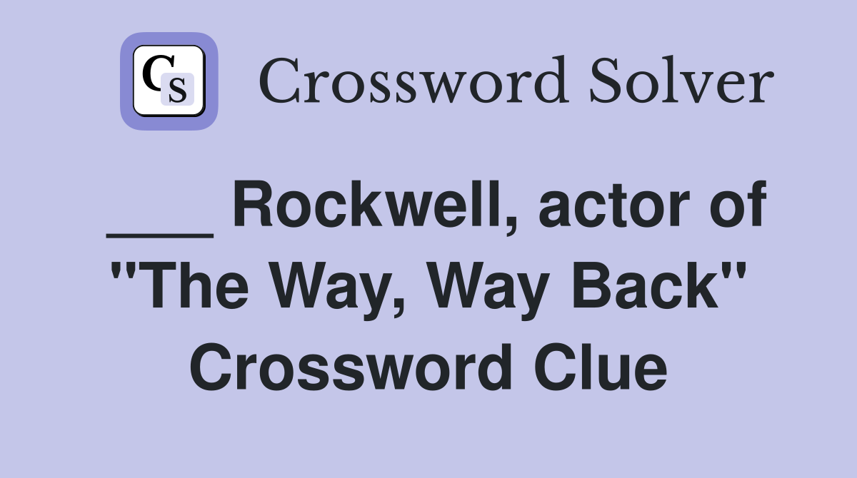 ___ Rockwell, actor of "The Way, Way Back" Crossword Clue