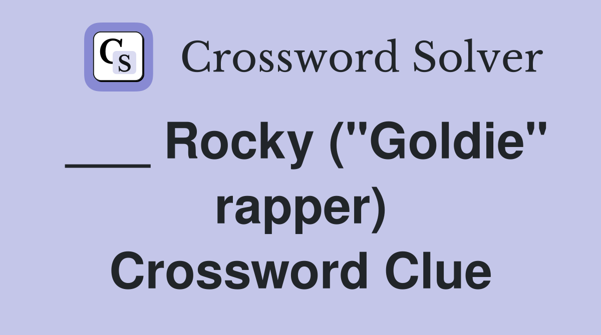 ___ Rocky ("Goldie" rapper) Crossword Clue