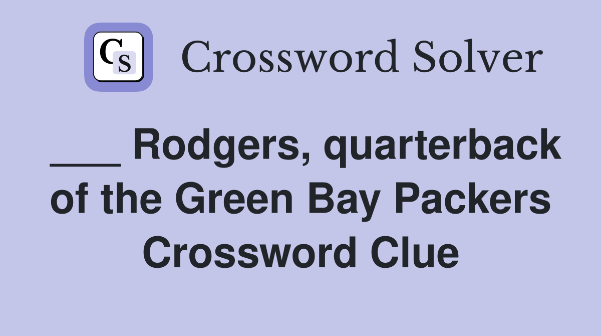 ___ Rodgers, quarterback of the Green Bay Packers Crossword Clue