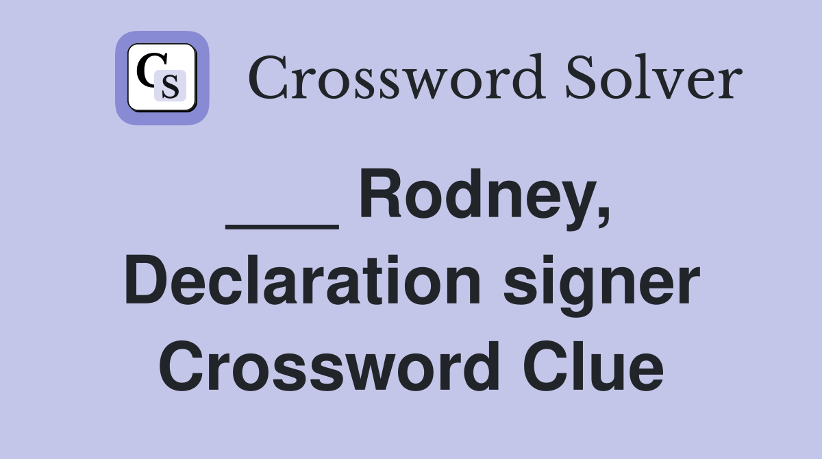___ Rodney, Declaration signer Crossword Clue