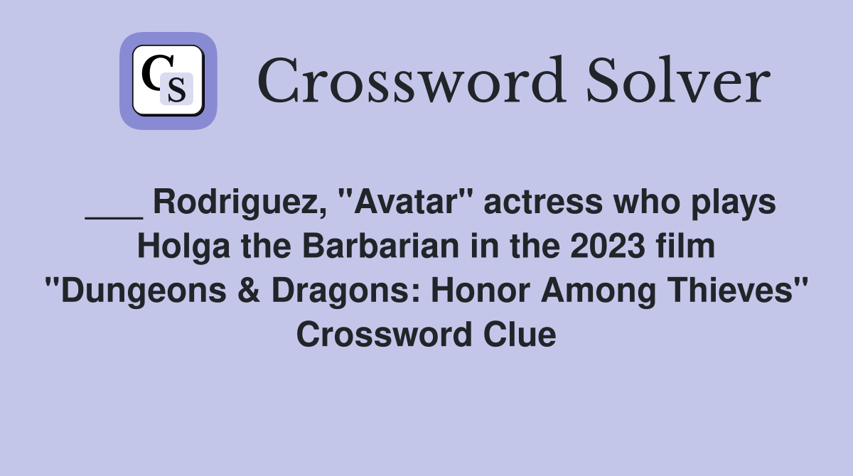 ___ Rodriguez, "Avatar" actress who plays Holga the Barbarian in the 2023 film "Dungeons & Dragons: Honor Among Thieves" Crossword Clue
