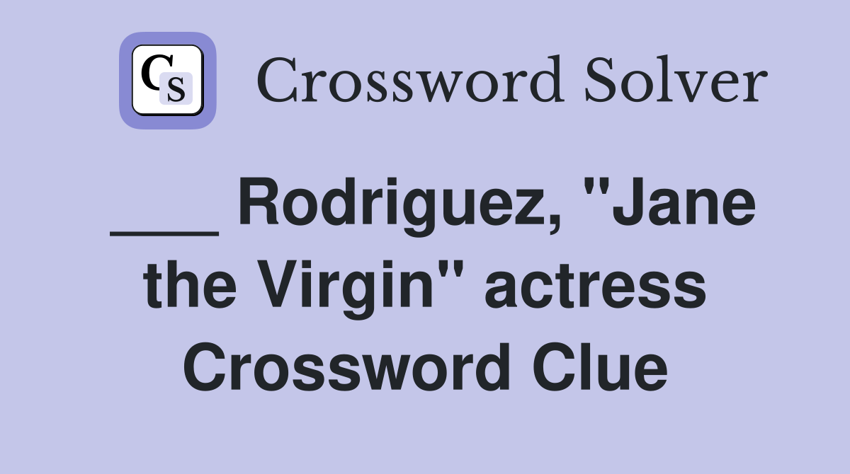 ___ Rodriguez, "Jane the Virgin" actress Crossword Clue