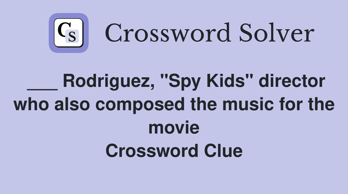 ___ Rodriguez, "Spy Kids" director who also composed the music for the movie Crossword Clue
