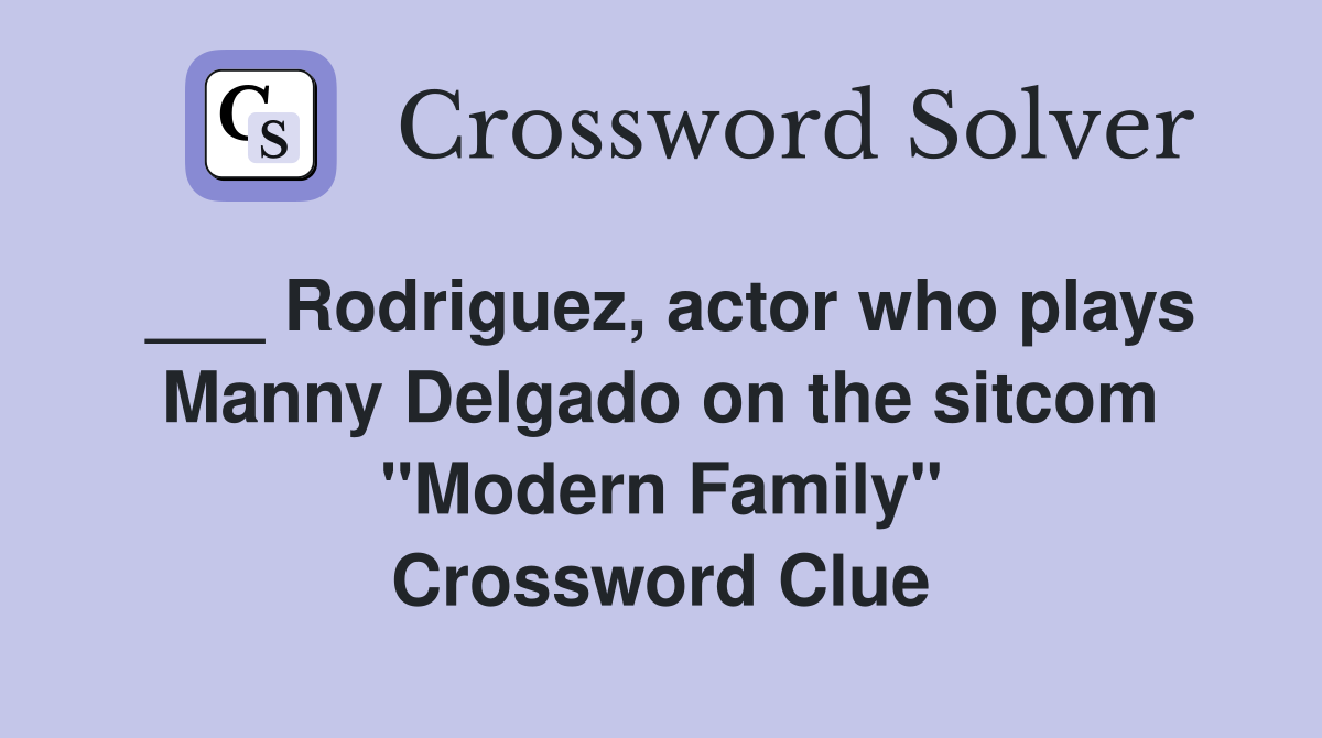 ___ Rodriguez, actor who plays Manny Delgado on the sitcom "Modern Family" Crossword Clue