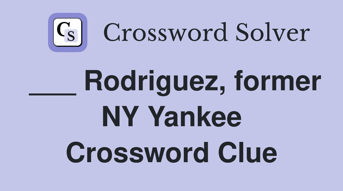 ___ Rodriguez, former NY Yankee Crossword Clue