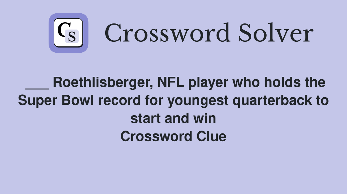 ___ Roethlisberger, NFL player who holds the Super Bowl record for youngest quarterback to start and win Crossword Clue