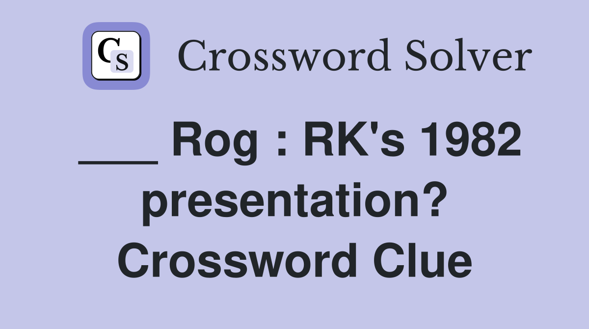 ___ Rog : RK's 1982 presentation? Crossword Clue
