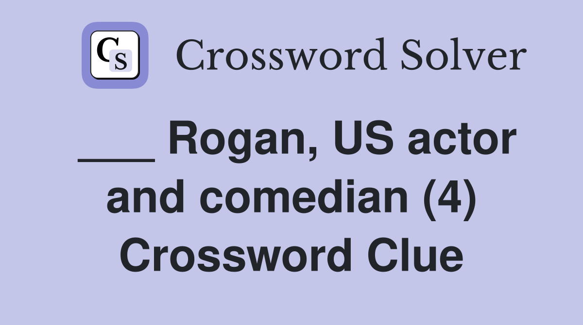 ___ Rogan, US actor and comedian (4) Crossword Clue