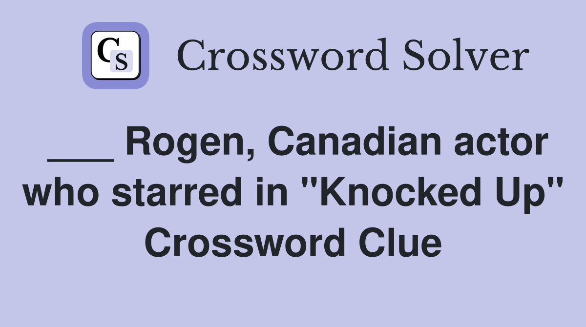___ Rogen, Canadian actor who starred in "Knocked Up" Crossword Clue