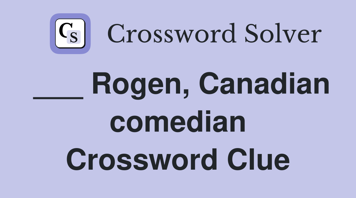 ___ Rogen, Canadian comedian Crossword Clue