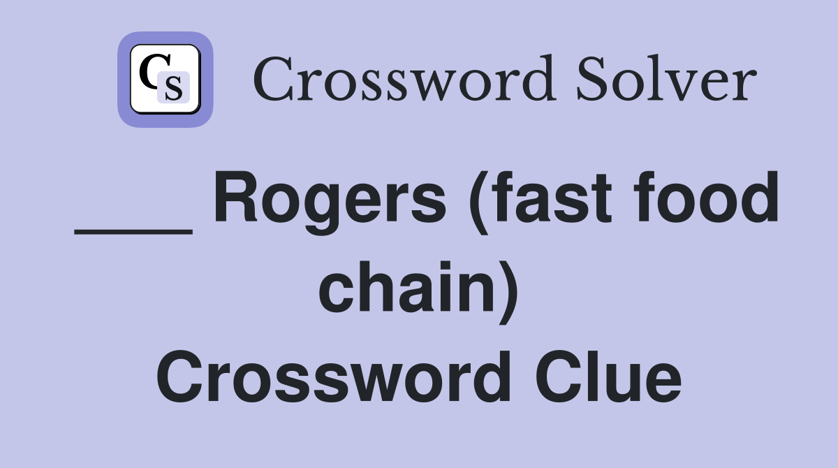 ___ Rogers (fast food chain) Crossword Clue