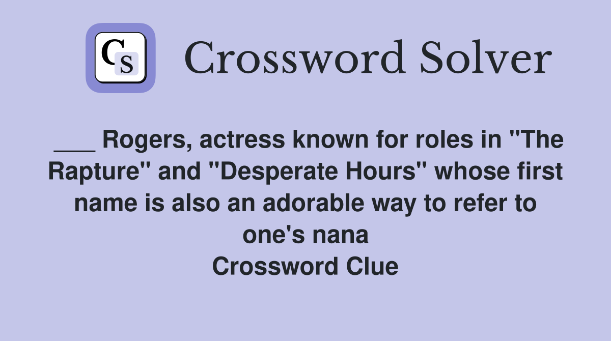 ___ Rogers, actress known for roles in "The Rapture" and "Desperate Hours" whose first name is also an adorable way to refer to one's nana Crossword Clue
