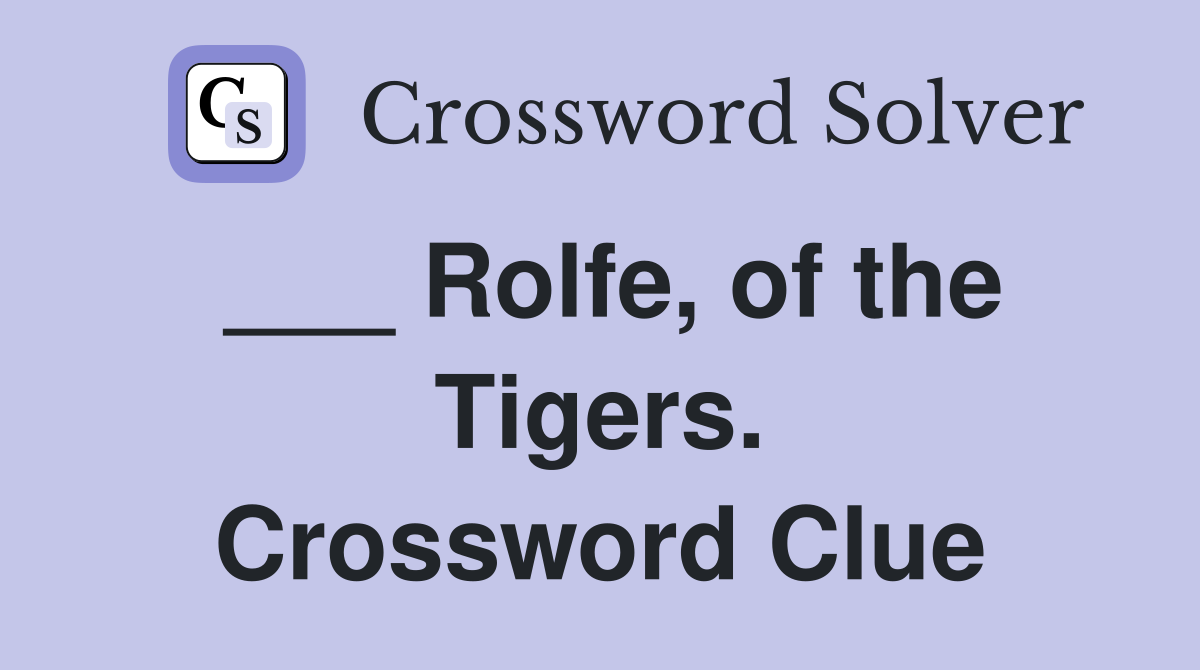 ___ Rolfe, of the Tigers. Crossword Clue