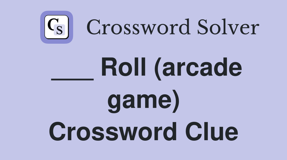 ___ Roll (arcade game) Crossword Clue