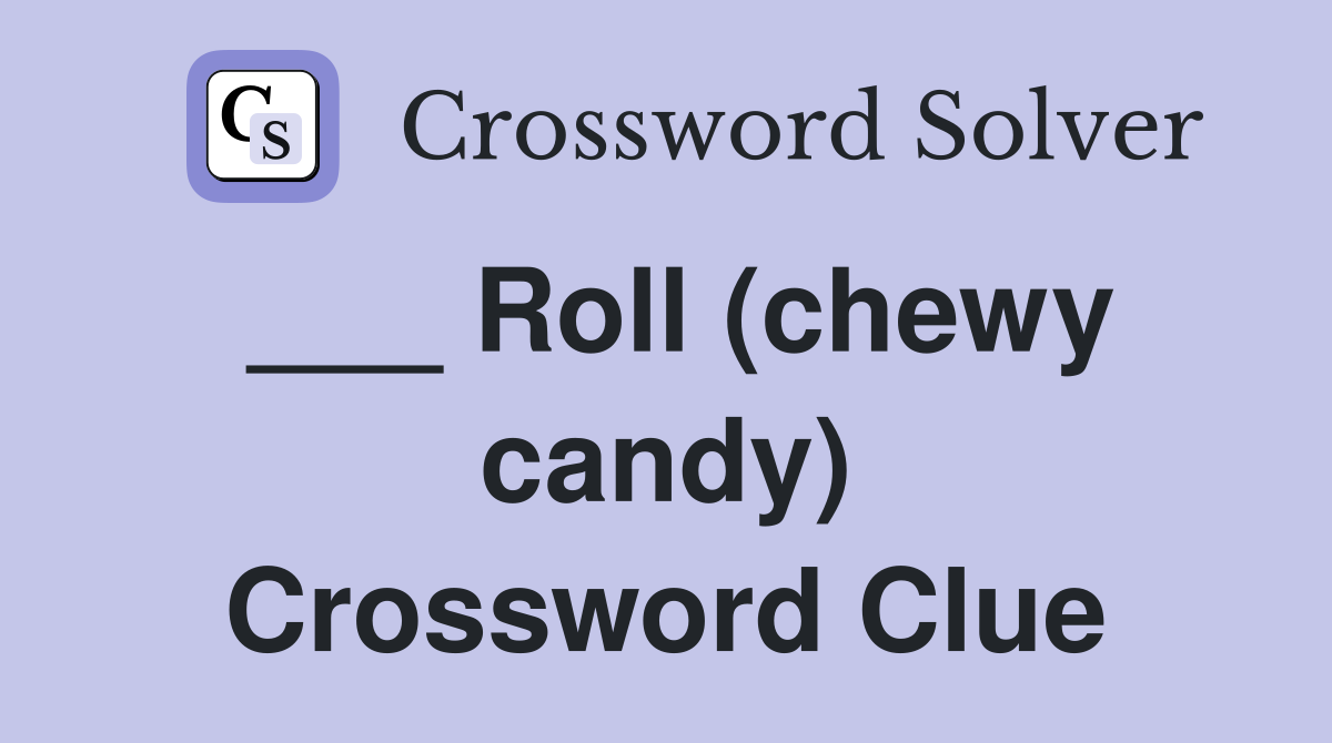 ___ Roll (chewy candy) Crossword Clue