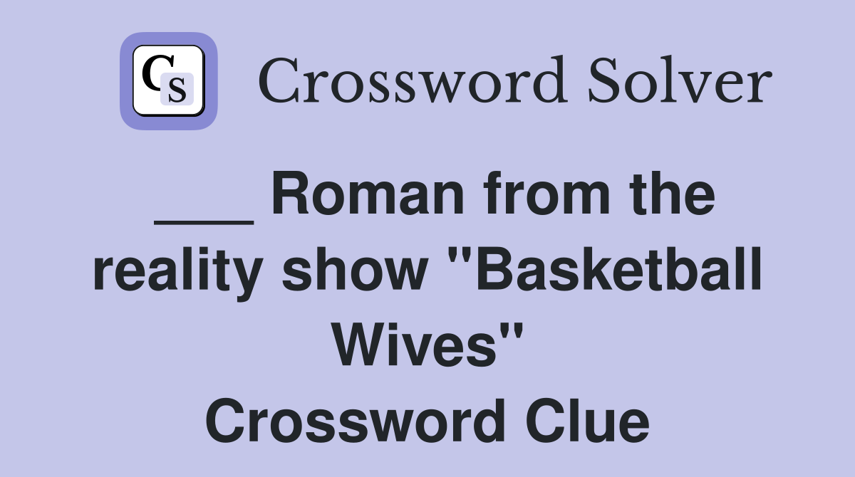 ___ Roman from the reality show "Basketball Wives" Crossword Clue